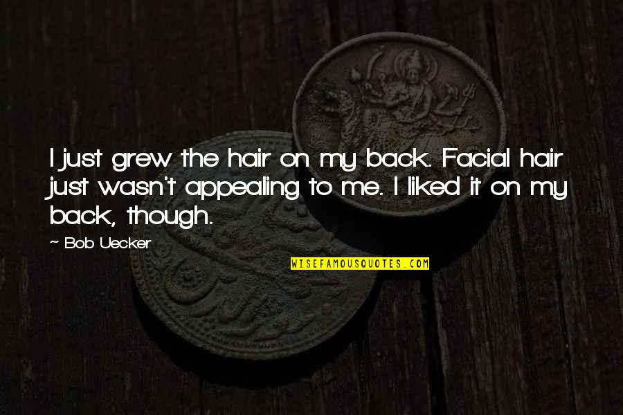 Liked The Quotes By Bob Uecker: I just grew the hair on my back. Liked The Quotes By Bob Uecker: I just grew the hair on my back.