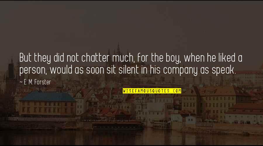 Liked The Quotes By E. M. Forster: But they did not chatter much, for the Liked The Quotes By E. M. Forster: But they did not chatter much, for the