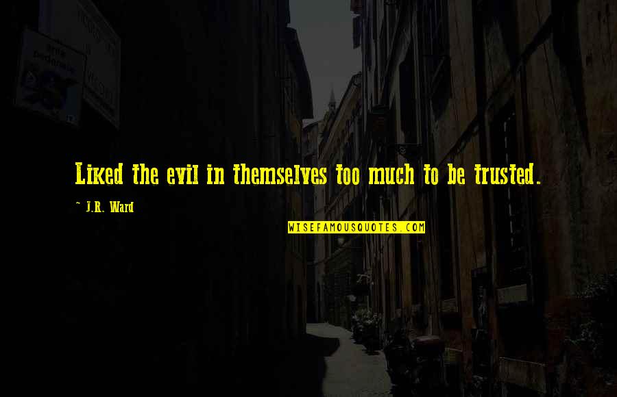 Liked The Quotes By J.R. Ward: Liked the evil in themselves too much to