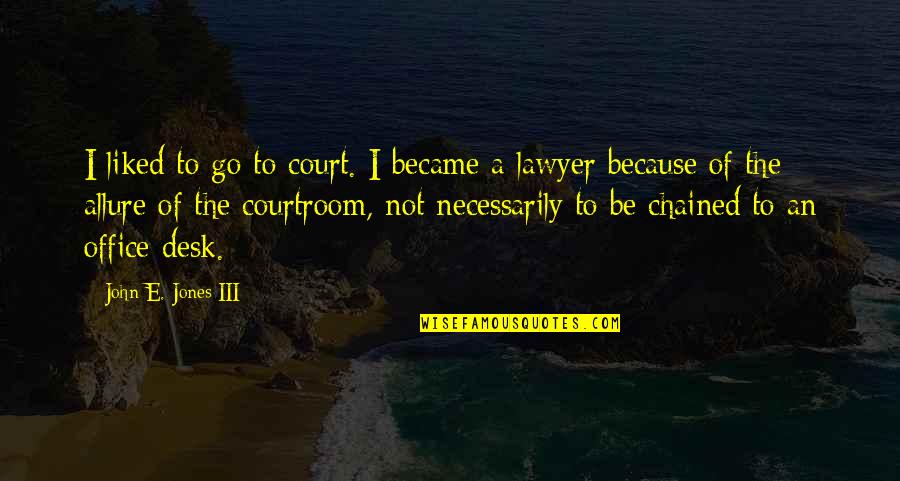 Liked The Quotes By John E. Jones III: I liked to go to court. I became Liked The Quotes By John E. Jones III: I liked to go to court. I became