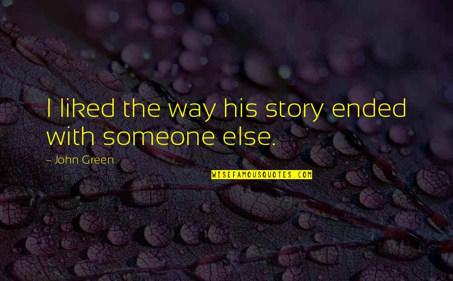 Liked The Quotes By John Green: I liked the way his story ended with Liked The Quotes By John Green: I liked the way his story ended with