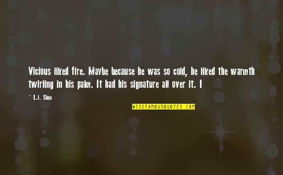 Liked The Quotes By L.J. Shen: Vicious liked fire. Maybe because he was so Liked The Quotes By L.J. Shen: Vicious liked fire. Maybe because he was so