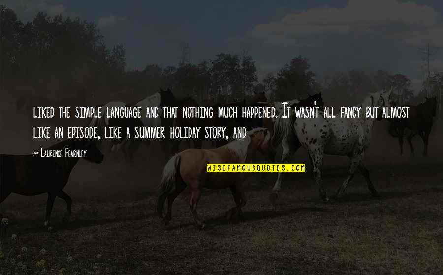 Liked The Quotes By Laurence Fearnley: liked the simple language and that nothing much Liked The Quotes By Laurence Fearnley: liked the simple language and that nothing much