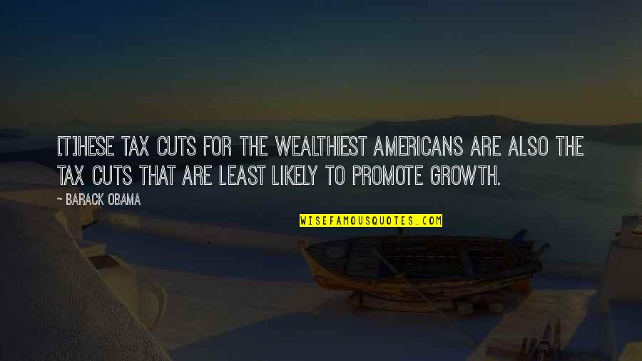 Likely Quotes By Barack Obama: [T]hese tax cuts for the wealthiest Americans are
