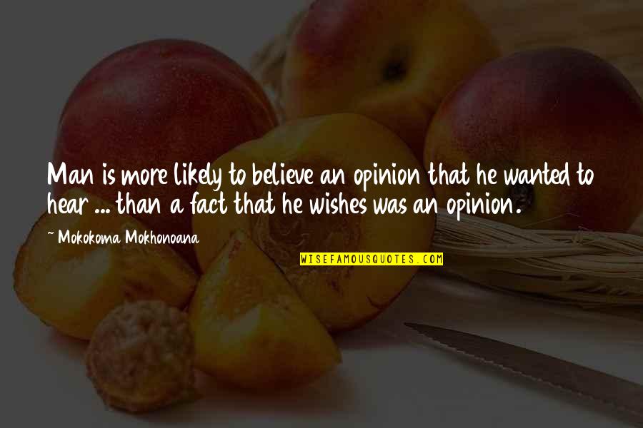 Likely Quotes By Mokokoma Mokhonoana: Man is more likely to believe an opinion