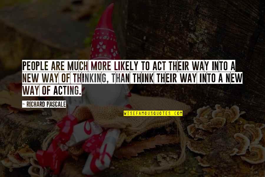 Likely Quotes By Richard Pascale: People are much more likely to act their