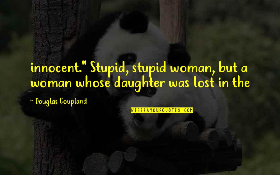 Likemanen Quotes By Douglas Coupland: innocent." Stupid, stupid woman, but a woman whose