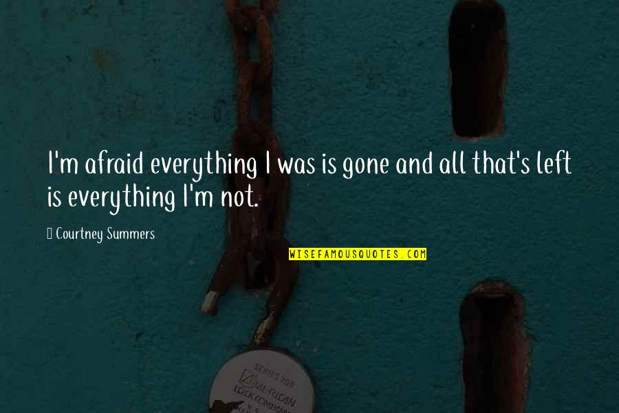 Likemania Quotes By Courtney Summers: I'm afraid everything I was is gone and