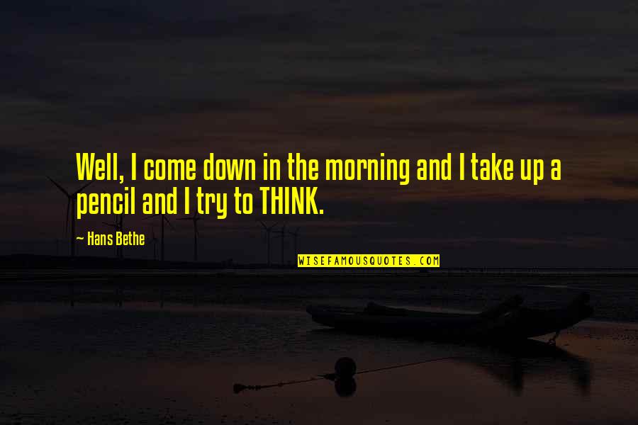 Likemania Quotes By Hans Bethe: Well, I come down in the morning and