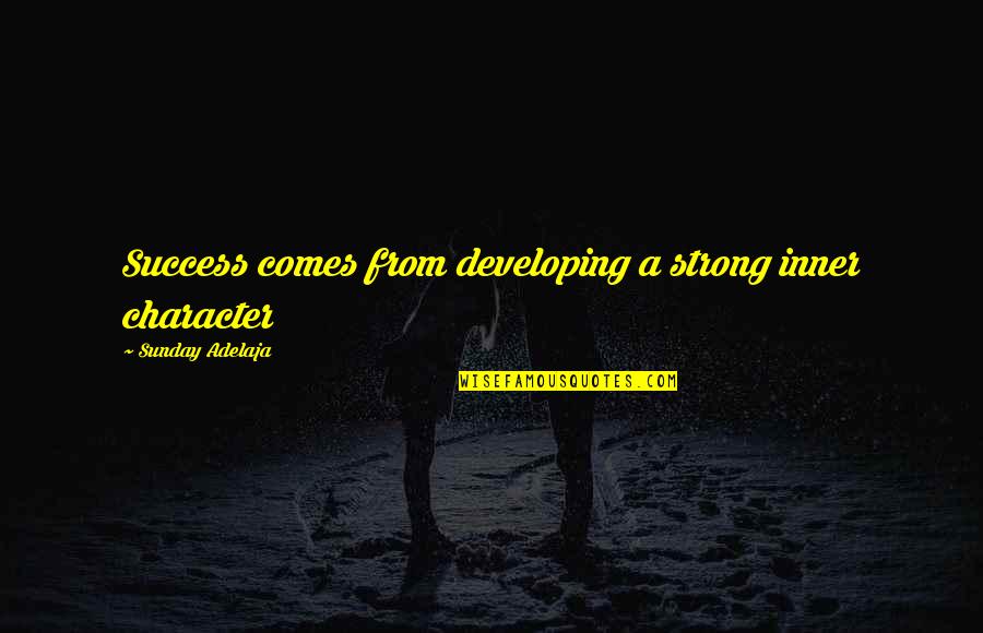 Likemania Quotes By Sunday Adelaja: Success comes from developing a strong inner character