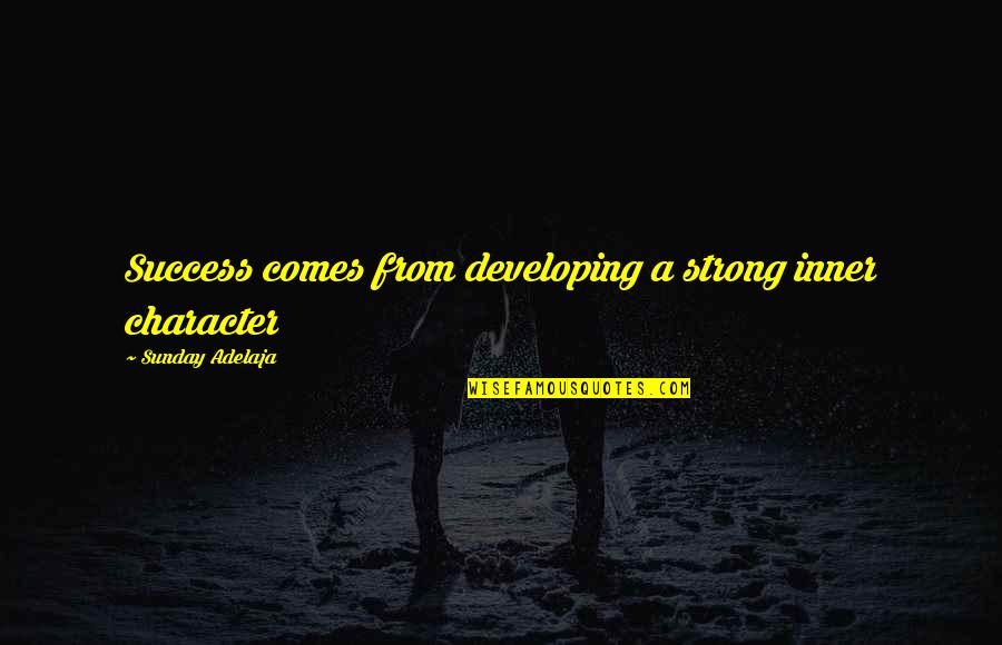Likemania Quotes By Sunday Adelaja: Success comes from developing a strong inner character Likemania Quotes By Sunday Adelaja: Success comes from developing a strong inner character