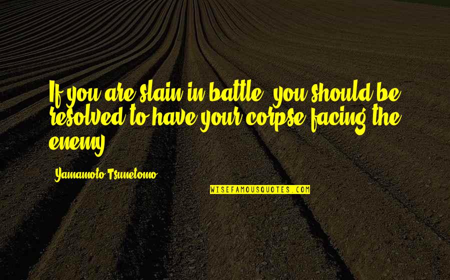 Likemania Quotes By Yamamoto Tsunetomo: If you are slain in battle, you should Likemania Quotes By Yamamoto Tsunetomo: If you are slain in battle, you should