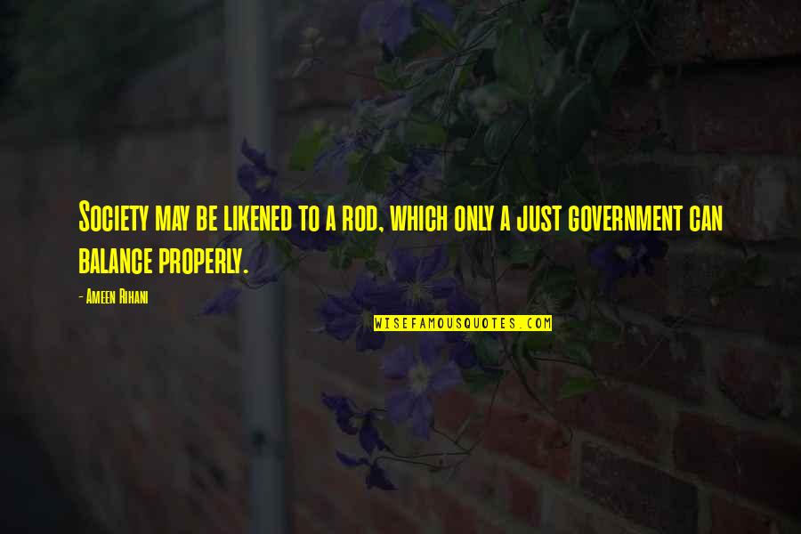 Likened Quotes By Ameen Rihani: Society may be likened to a rod, which