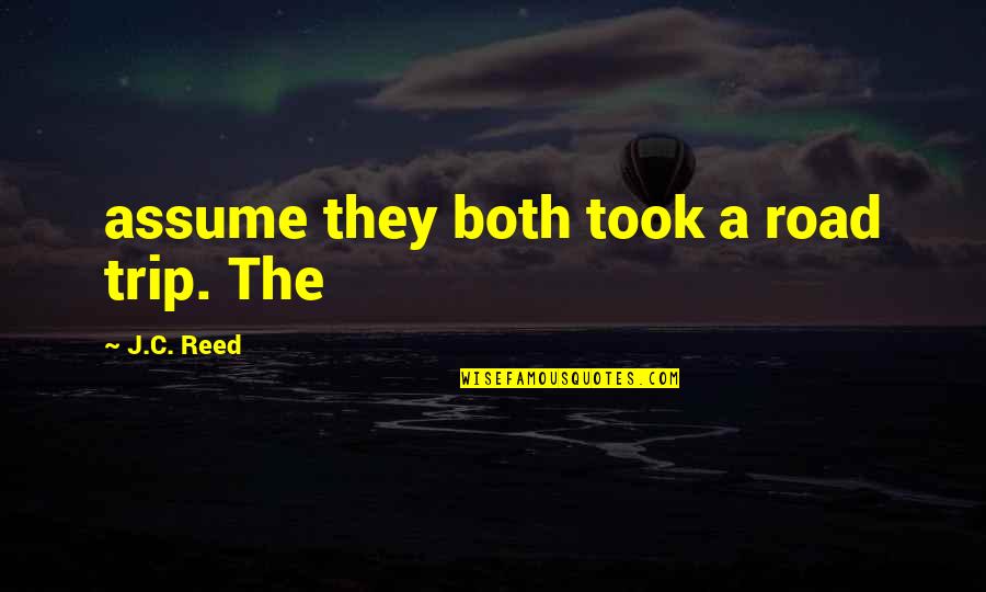 Likened Quotes By J.C. Reed: assume they both took a road trip. The Likened Quotes By J.C. Reed: assume they both took a road trip. The