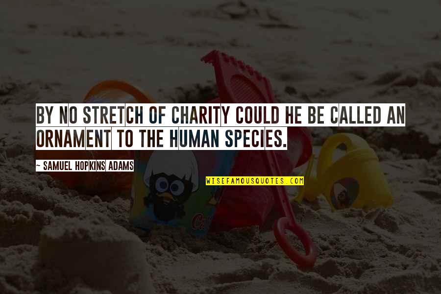 Likened Unto Quotes By Samuel Hopkins Adams: By no stretch of charity could he be
