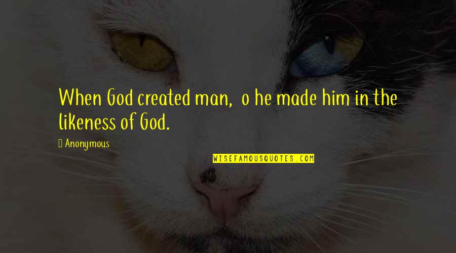 Likeness Of God Quotes By Anonymous: When God created man, o he made him