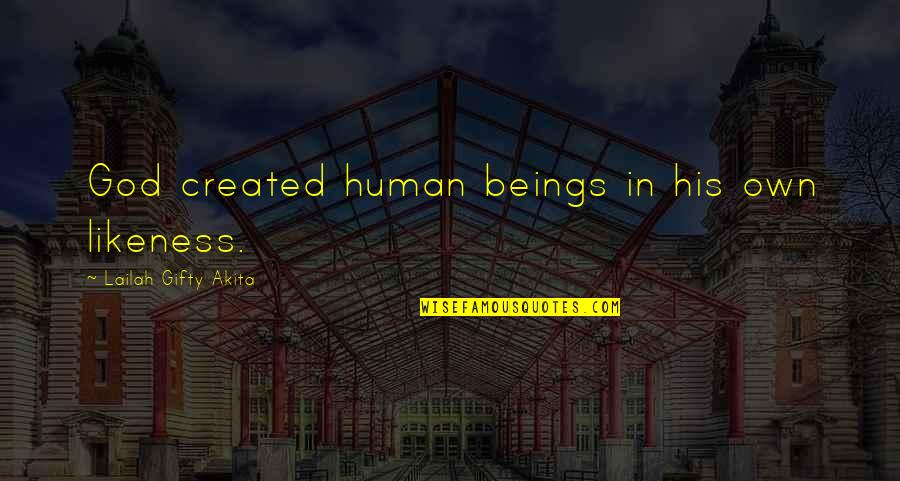Likeness Of God Quotes By Lailah Gifty Akita: God created human beings in his own likeness. Likeness Of God Quotes By Lailah Gifty Akita: God created human beings in his own likeness.