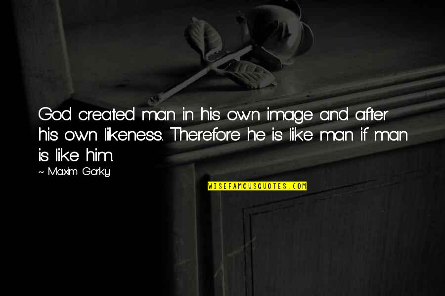 Likeness Of God Quotes By Maxim Gorky: God created man in his own image and Likeness Of God Quotes By Maxim Gorky: God created man in his own image and