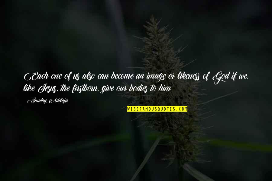 Likeness Of God Quotes By Sunday Adelaja: Each one of us also can become an