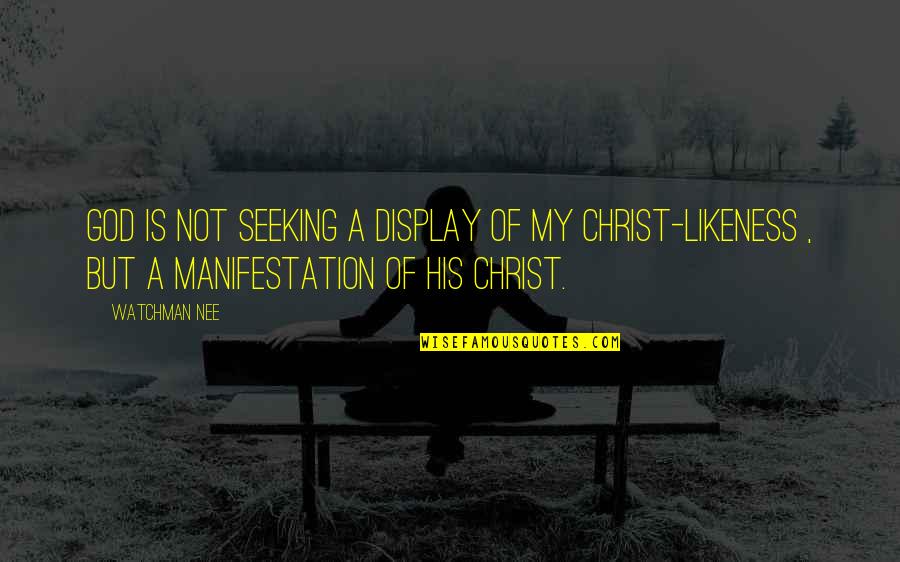 Likeness Of God Quotes By Watchman Nee: God is not seeking a display of my