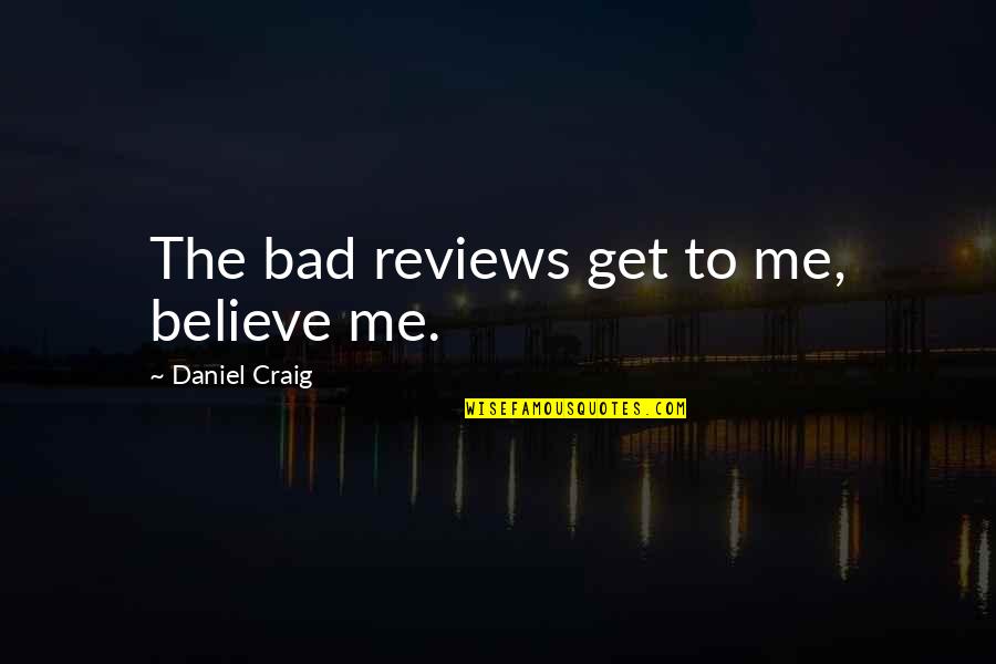 Likenometri Quotes By Daniel Craig: The bad reviews get to me, believe me.