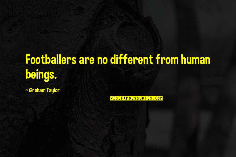 Likenss Quotes By Graham Taylor: Footballers are no different from human beings.