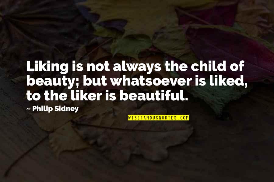 Liker Quotes By Philip Sidney: Liking is not always the child of beauty;