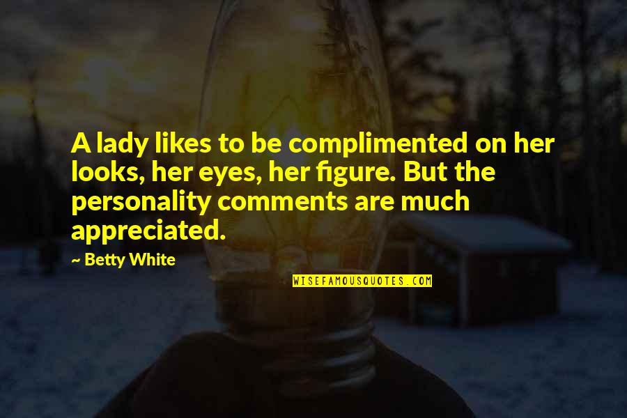 Likes And Comments Quotes By Betty White: A lady likes to be complimented on her