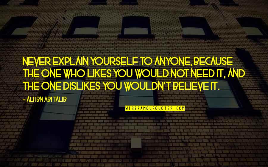 Likes And Dislikes Quotes By Ali Ibn Abi Talib: Never explain yourself to anyone, because the one