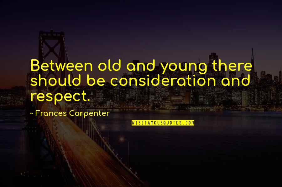 Likes And Followers Quotes By Frances Carpenter: Between old and young there should be consideration