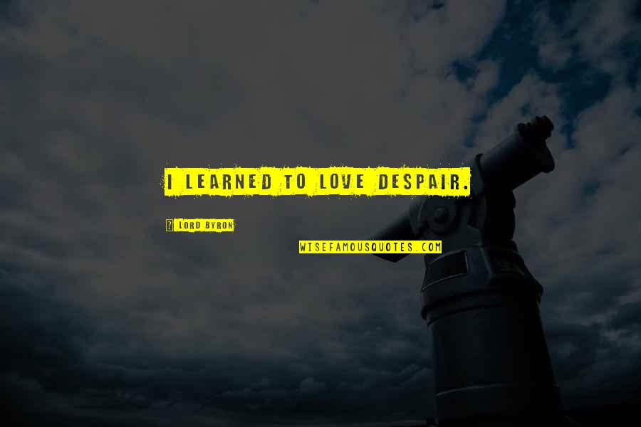 Likesay Quotes By Lord Byron: I learned to love despair.