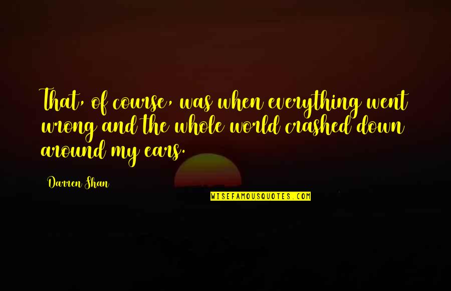 Likest Quotes By Darren Shan: That, of course, was when everything went wrong Likest Quotes By Darren Shan: That, of course, was when everything went wrong
