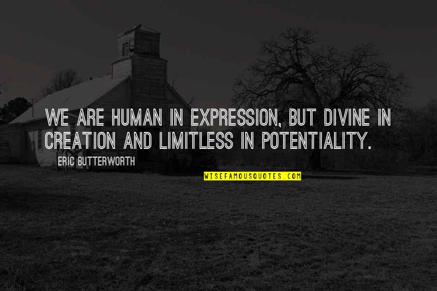 Likest Quotes By Eric Butterworth: We are human in expression, but divine in