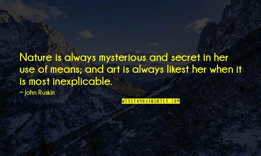 Likest Quotes By John Ruskin: Nature is always mysterious and secret in her