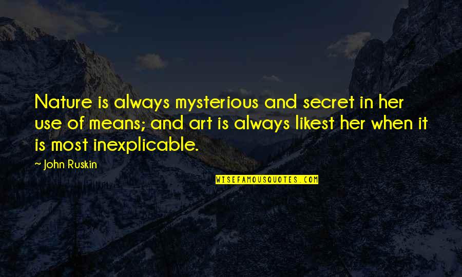 Likest Quotes By John Ruskin: Nature is always mysterious and secret in her Likest Quotes By John Ruskin: Nature is always mysterious and secret in her