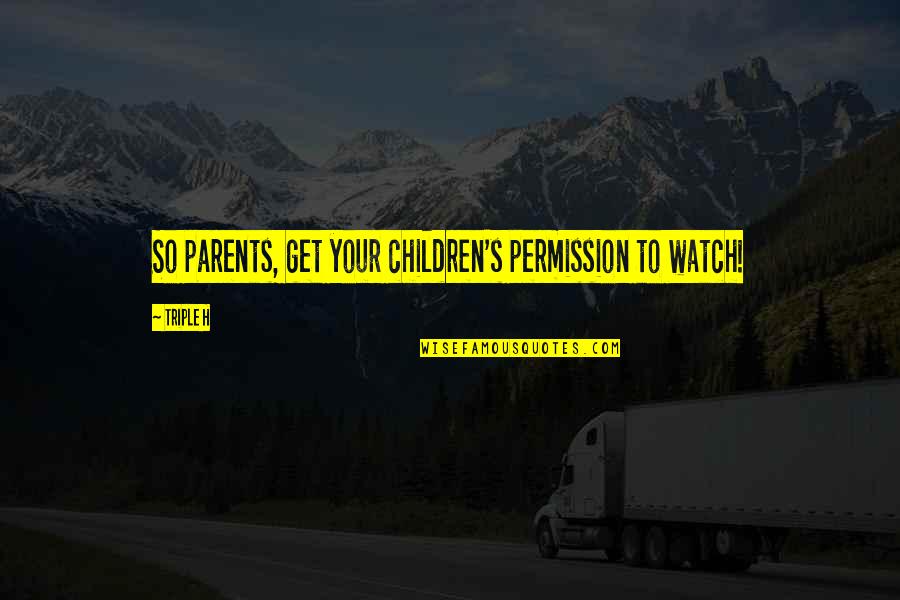 Likester Quotes By Triple H: So parents, get your children's permission to watch!
