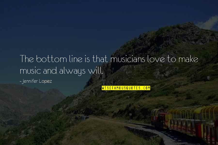 Likestore Quotes By Jennifer Lopez: The bottom line is that musicians love to