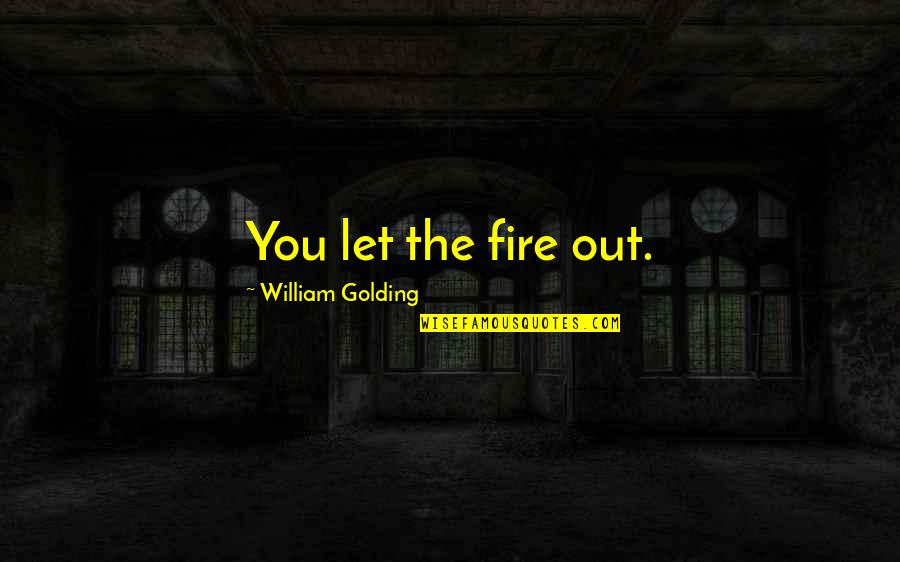 Likestore Quotes By William Golding: You let the fire out. Likestore Quotes By William Golding: You let the fire out.