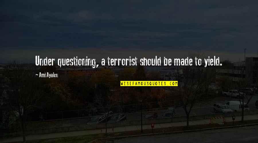 Likewetnmuddy Quotes By Ami Ayalon: Under questioning, a terrorist should be made to
