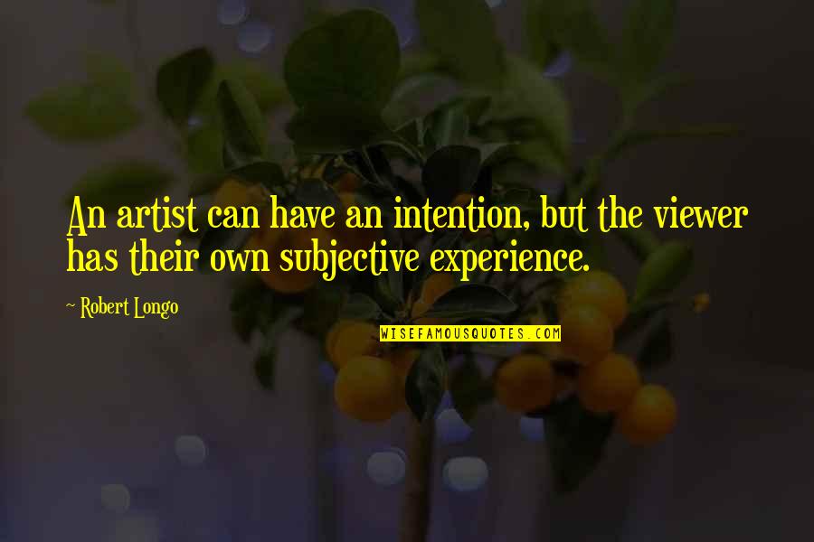 Likewetnmuddy Quotes By Robert Longo: An artist can have an intention, but the