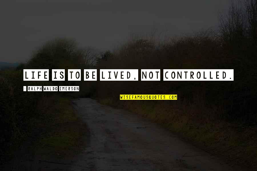 Likey Quotes By Ralph Waldo Emerson: Life is to be lived, not controlled.