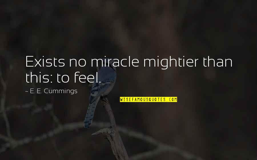 Likey Videos Quotes By E. E. Cummings: Exists no miracle mightier than this: to feel.