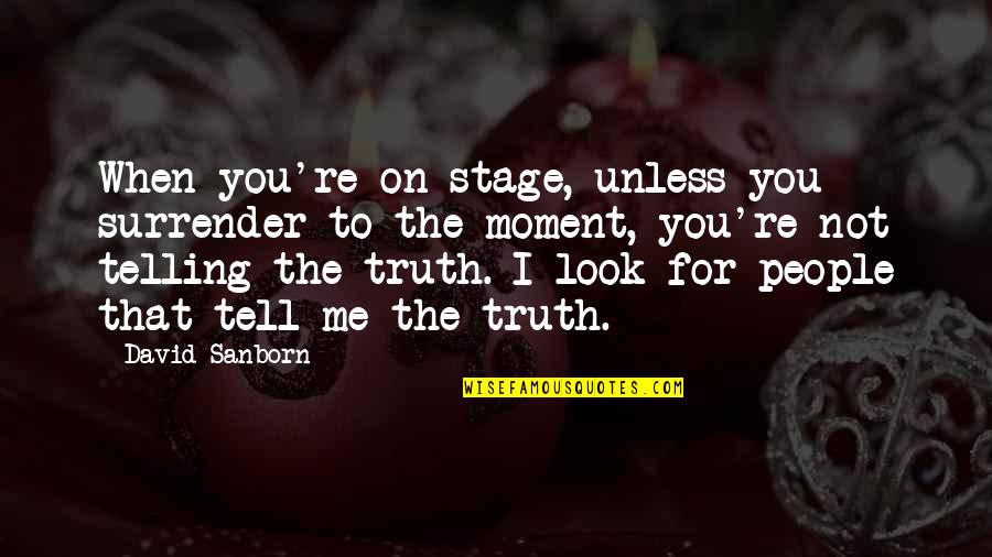 Likey Youtube Quotes By David Sanborn: When you're on stage, unless you surrender to Likey Youtube Quotes By David Sanborn: When you're on stage, unless you surrender to