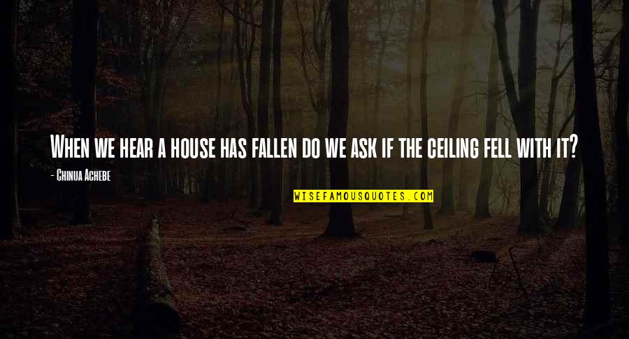 Liking A Best Friend Quotes By Chinua Achebe: When we hear a house has fallen do