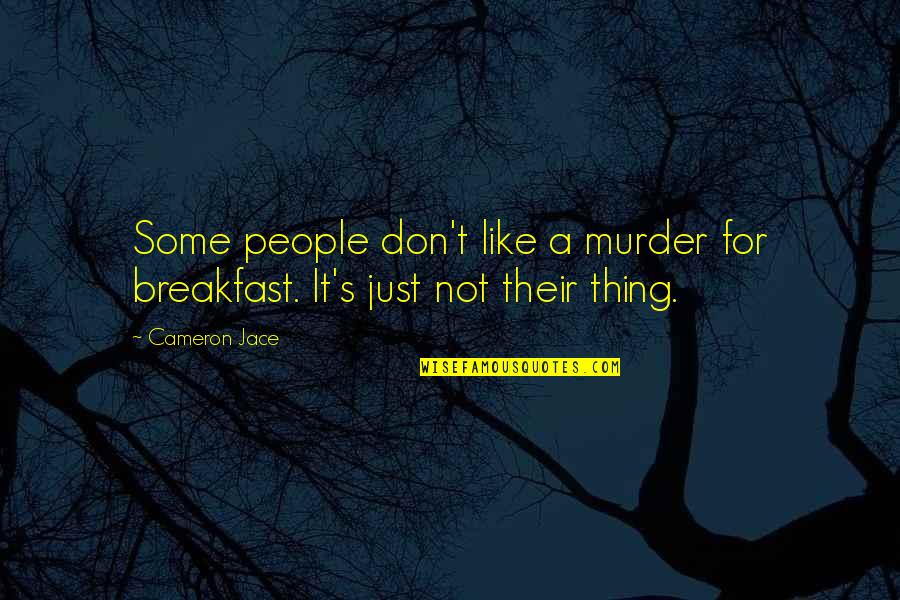 Liking A Boy Quotes By Cameron Jace: Some people don't like a murder for breakfast.