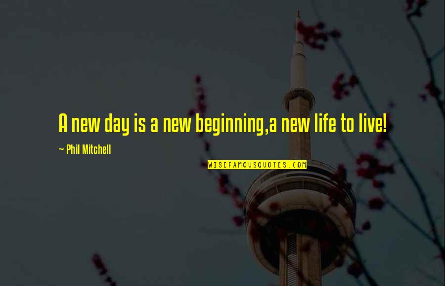 Liking A Boy With A Girlfriend Quotes By Phil Mitchell: A new day is a new beginning,a new