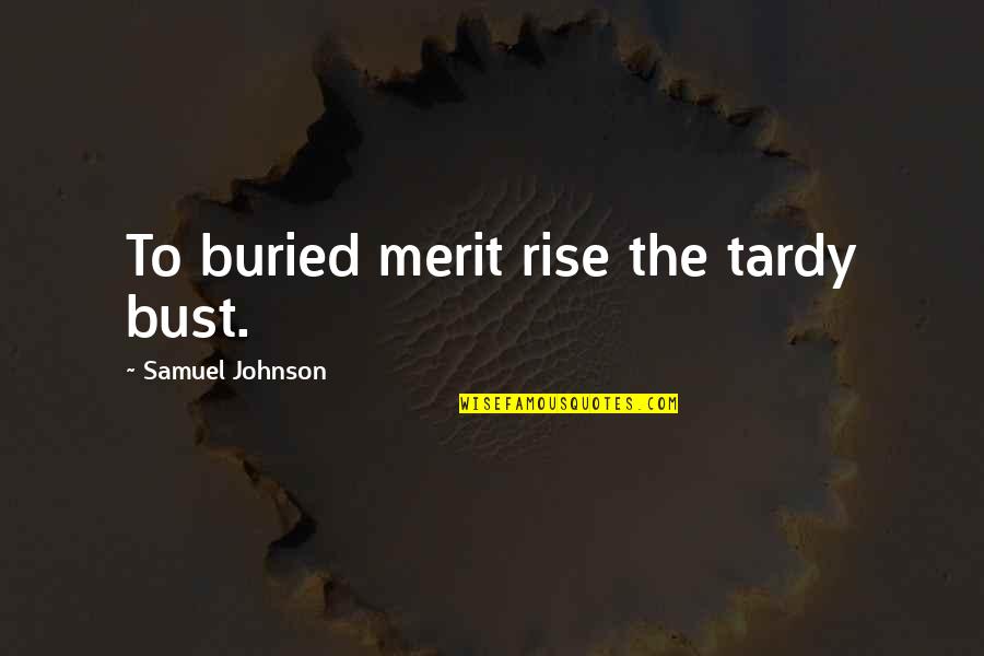 Liking A Guy Quotes By Samuel Johnson: To buried merit rise the tardy bust.