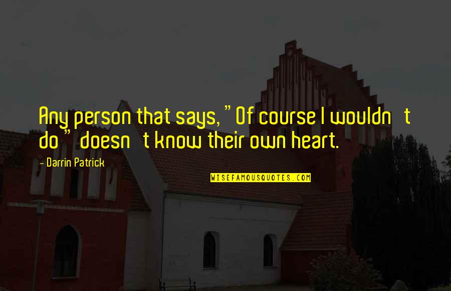 Liking A Guy Who Doesn't Like You Back Quotes By Darrin Patrick: Any person that says, "Of course I wouldn't