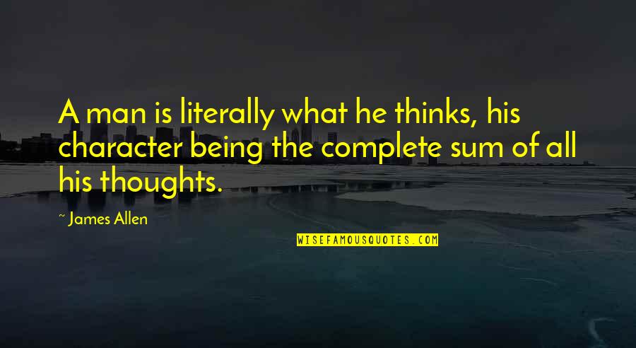 Liking A Guy Who Doesn't Like You Quotes By James Allen: A man is literally what he thinks, his