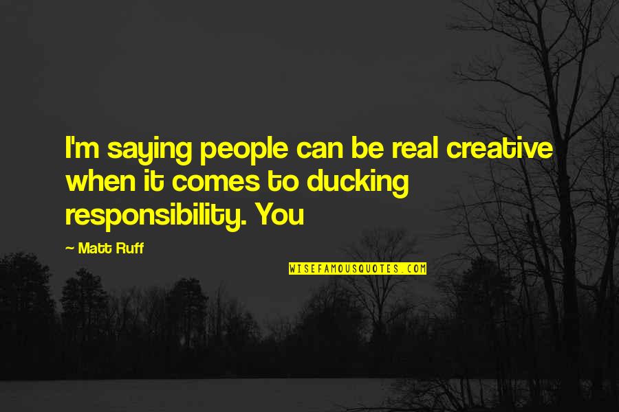 Liking A New Guy Quotes By Matt Ruff: I'm saying people can be real creative when